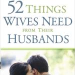 52 Things Wives Need from Their Husbands: What Husbands Can Do to Build a Stronger Marriage