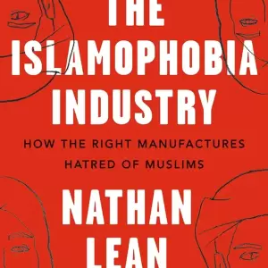 The Islamophobia Industry: How the Right Manufactures Hatred of Muslims