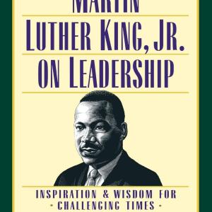 Martin Luther King, Jr., on Leadership: Inspiration and Wisdom for Challenging Times