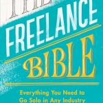 The Freelance Bible: Everything You Need to Go Solo in Any Industry