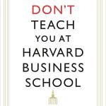 What They Don't Teach You At Harvard Business School