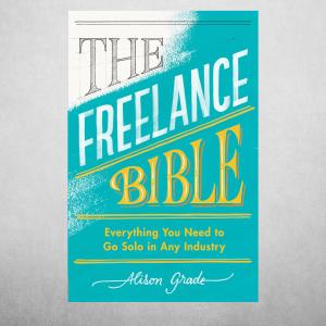 The Freelance Bible: Everything You Need to Go Solo in Any Industry