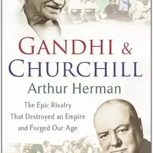 Gandhi and Churchill: The Rivalry That Destroyed an Empire and Forged Our Age by Herman, Arthur (2009)